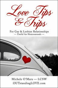 Title: Love Tips & Trips For Gay & Lesbian Relationships: Useful for Heterosexuals, Author: Michele O'Mara