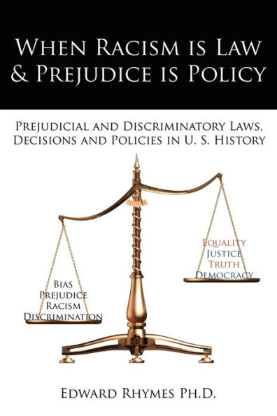 When Racism is Law and Prejudice is Policy: Prejudicial and Discriminatory Laws, Decisions and Policies in U. S. History