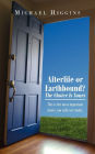 Afterlife or Earthbound? the Choice Is Yours: This Is the most important choice you will ever Make