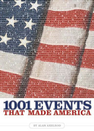 Title: 1001 Events That Made America, Author: Alan Axelrod Ph.D.
