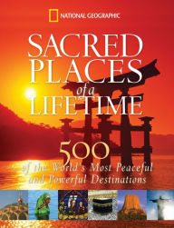 Title: Sacred Places of a Lifetime: 500 of the World's Most Peaceful and Powerful Destinations, Author: National Geographic