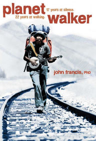 Title: Planetwalker: 22 Years of Walking. 17 Years of Silence., Author: John Francis Ph.D.
