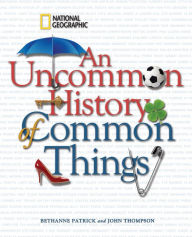 Title: An Uncommon History of Common Things, Author: Bethanne Patrick