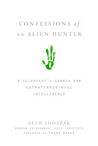 Title: Confessions of an Alien Hunter: A Scientist's Search for Extraterrestrial Intelligence, Author: Seth Shostak