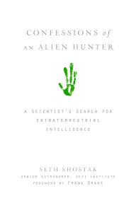 Title: Confessions of an Alien Hunter: A Scientist's Search for Extraterrestrial Intelligence, Author: Seth Shostak