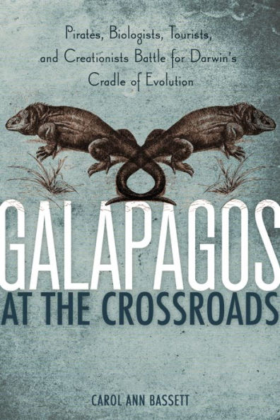 Galapagos at the Crossroads: Pirates, Biologists, Tourists, and Creationists Battle for Darwin's Cradle of Evolution