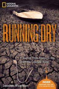 Title: Running Dry: A Journey From Source to Sea Down the Colorado River, Author: Jonathan Waterman