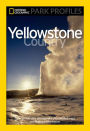 National Geographic Park Profiles: Yellowstone Country: Over 100 Full-Color Photographs, plus Detailed Maps, and Firsthand Information
