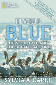 Title: The World Is Blue: How Our Fate and the Ocean's Are One, Author: Sylvia A. Earle