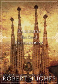 Title: Barcelona: The Great Enchantress, Author: Robert Hughes