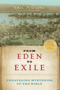 Title: From Eden to Exile: Unraveling Mysteries of the Bible, Author: Eric H. Cline