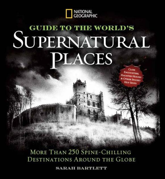 National Geographic Guide To The World's Supernatural Places: More Than 