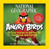 Title: National Geographic Angry Birds: 50 True Stories of the Fed Up, Feathered, and Furious, Author: Mel White