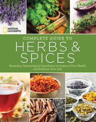 Title: National Geographic Complete Guide to Herbs and Spices: Remedies, Seasonings, and Ingredients to Improve Your Health and Enhance Your Life, Author: Nancy J. Hajeski