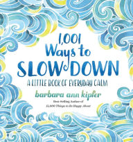 Title: 1,001 Ways to Slow Down: A Little Book of Everyday Calm, Author: Barbara Ann Kipfer