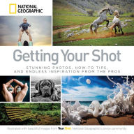 Title: Getting Your Shot: Stunning Photos, How-to Tips, and Endless Inspiration From the Pros, Author: National Geographic