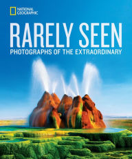 Title: National Geographic Rarely Seen: Photographs of the Extraordinary, Author: National Geographic
