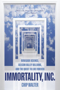 Ebooks uk free download Immortality, Inc.: Renegade Science, Silicon Valley Billions, and the Quest to Live Forever 9781426219801 English version ePub RTF by Chip Walter