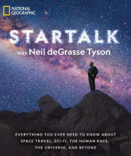 Title: StarTalk: Everything You Ever Need to Know About Space Travel, Sci-Fi, the Human Race, the Universe, and Beyond, Author: Neil deGrasse Tyson