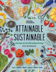 Title: Attainable Sustainable: The Lost Art of Self-Reliant Living, Author: Kris Bordessa