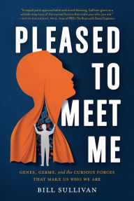 Free ebook download epub format Pleased to Meet Me: Genes, Germs, and the Curious Forces That Make Us Who We Are by Bill Sullivan PDB