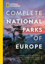 Title: National Geographic Complete National Parks of Europe: 460 Parks, Including Flora and Fauna, Historic Sites, Scenic Hiking Trails, and More, Author: National Geographic