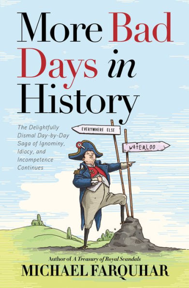 More Bad Days in History: The Delightfully Dismal, Day-by-Day Saga of Ignominy, Idiocy, and Incompetence Continues