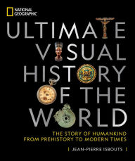 Title: National Geographic Ultimate Visual History of the World: The Story of Humankind From Prehistory to Modern Times, Author: Jean-Pierre Isbouts