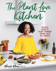 Title: The Plant Love Kitchen: An Easy Guide to Plant-Forward Eating, With 75+ Recipes, Author: Marisa Moore