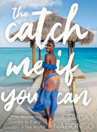 Title: The Catch Me If You Can: One Woman's Journey to Every Country in the World, Author: Jessica Nabongo