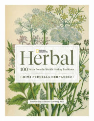 Title: National Geographic Herbal: 100 Herbs From the World's Healing Traditions, Author: Mimi Prunella Hernandez