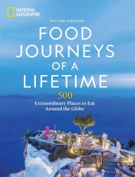 Title: Food Journeys of a Lifetime 2nd Edition: 500 Extraordinary Places to Eat Around the Globe, Author: National Geographic