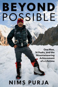 Title: Beyond Possible: One Man, Fourteen Peaks, and the Mountaineering Achievement of a Lifetime, Author: Nims Purja