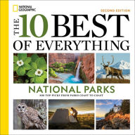 Title: The 10 Best of Everything National Parks, 2nd Edition: 800 Top Picks From Parks Coast to Coast, Author: National Geographic