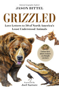 Title: Grizzled: Love Letters to 50 of North America's Least Understood Animals, Author: Jason Bittel
