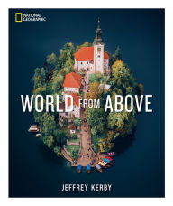 Title: National Geographic World From Above, Author: Jeffrey Kerby