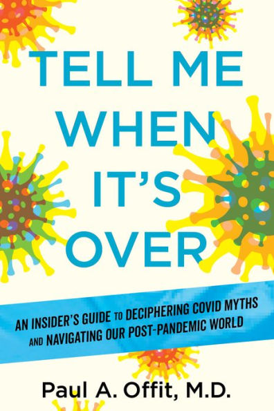 Tell Me When It's Over: An Insider's Guide to Deciphering Covid Myths and Navigating Our Post-Pandemic World
