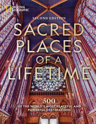 Title: Sacred Places of a Lifetime, Second Edition: 500 of the World's Most Peaceful and Powerful Destinations, Author: National Geographic