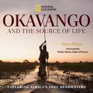 Title: Okavango and the Source of Life: Exploring Africa's Lost Headwaters, Author: Steve Boyes