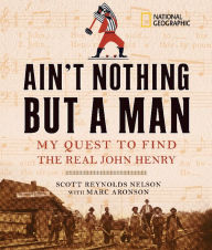 Title: Ain't Nothing but a Man: My Quest to Find the Real John Henry, Author: Scott Reynolds Nelson
