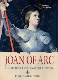 World History Biographies: Joan of Arc: The Teenager Who Saved her Nation