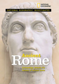 Title: National Geographic Investigates Ancient Rome: Archaeolology Unlocks the Secrets of Rome's Past, Author: Zilah Deckker