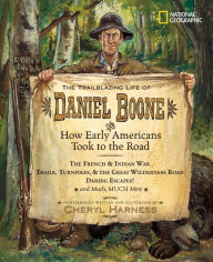 Title: The Trailblazing Life of Daniel Boone and How Early Americans Took to the Road: The French & Indian War; Trails, Turnpikes, & the Great Wilderness Road; Daring Escapes; and Much, Much More, Author: Cheryl Harness