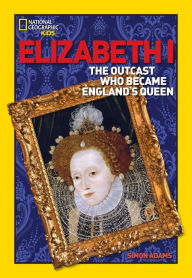 Title: World History Biographies: Elizabeth I: The Outcast Who Became England's Queen, Author: Simon Adams