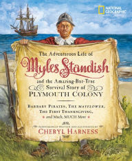 Title: The Adventurous Life of Myles Standish and the Amazing-but-True Survival Story of Plymouth Colony: Barbary Pirates, the Mayflower, the First Thanksgiving, and Much, Much More, Author: Cheryl Harness
