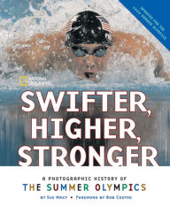 Title: Swifter, Higher, Stronger: A Photographic History of the Summer Olympics, Author: Sue Macy