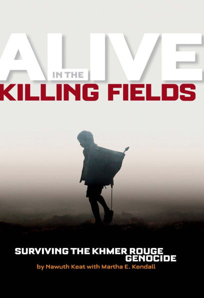 Alive in the Killing Fields: Surviving the Khmer Rouge Genocide