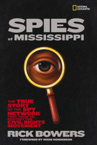 Title: Spies of Mississippi: The True Story of the Spy Network that Tried to Destroy the Civil Rights Movement, Author: Rick Bowers
