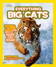 National Geographic Kids Everything Big Cats: Pictures to Purr About and Info to Make You Roar!