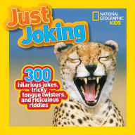 Title: National Geographic Kids Just Joking: 300 Hilarious Jokes, Tricky Tongue Twisters, and Ridiculous Riddles, Author: National Geographic Kids